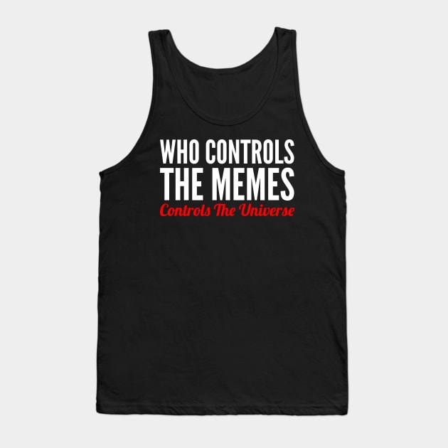 Who controls the memes controls the Universe Tank Top by PatelUmad